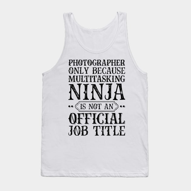 Photographer Only Because Multitasking Ninja Is Not An Official Job Title Tank Top by Saimarts